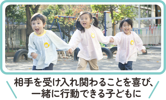 相手を受け入れ関わることを喜び、一緒に行動できる子どもに